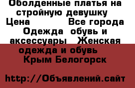 Оболденные платья на стройную девушку › Цена ­ 1 000 - Все города Одежда, обувь и аксессуары » Женская одежда и обувь   . Крым,Белогорск